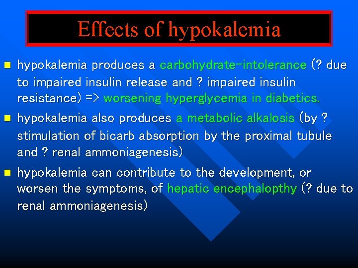 Effects of hypokalemia n n n hypokalemia produces a carbohydrate-intolerance (? due to impaired