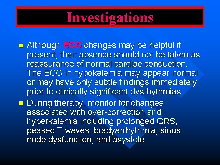 Investigations n n Although ECG changes may be helpful if present, their absence should