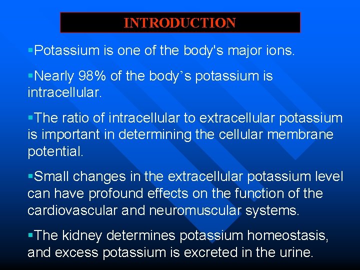 INTRODUCTION §Potassium is one of the body's major ions. §Nearly 98% of the body’s