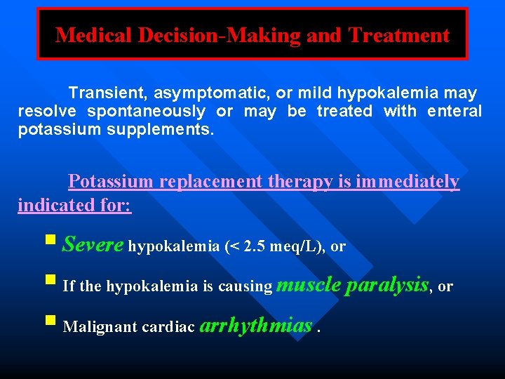 Medical Decision-Making and Treatment Transient, asymptomatic, or mild hypokalemia may resolve spontaneously or may