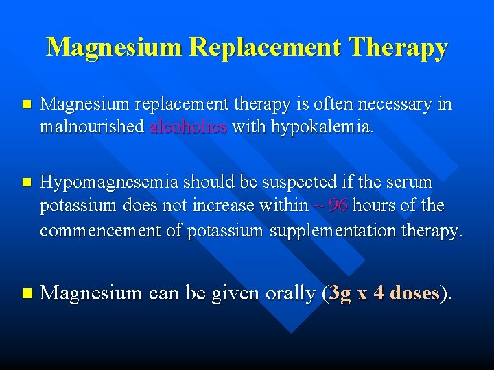 Magnesium Replacement Therapy n Magnesium replacement therapy is often necessary in malnourished alcoholics with