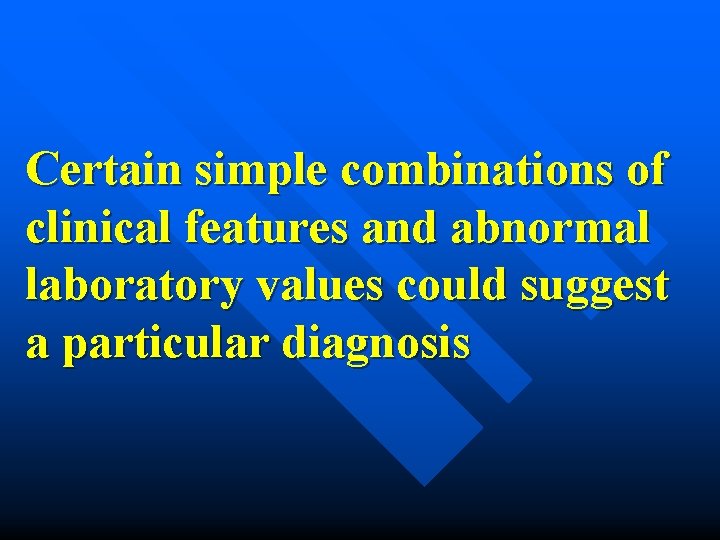 Certain simple combinations of clinical features and abnormal laboratory values could suggest a particular