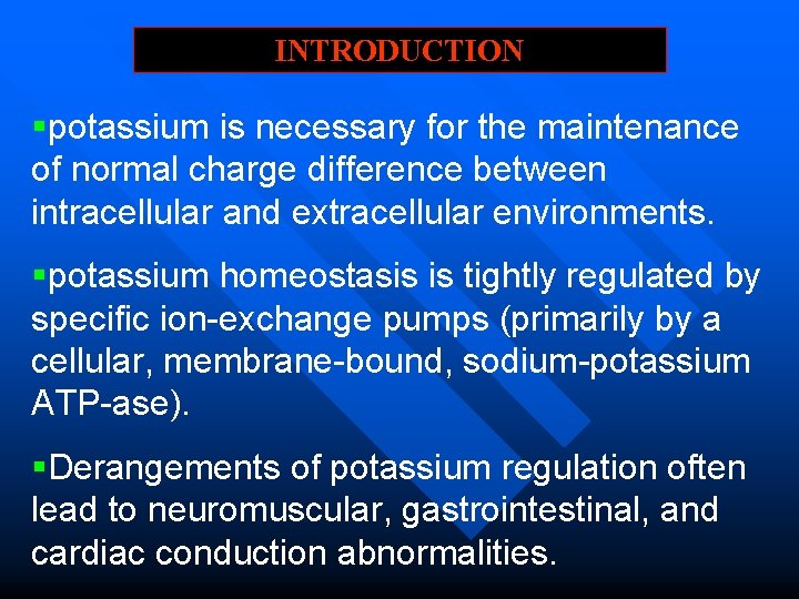 INTRODUCTION §potassium is necessary for the maintenance of normal charge difference between intracellular and