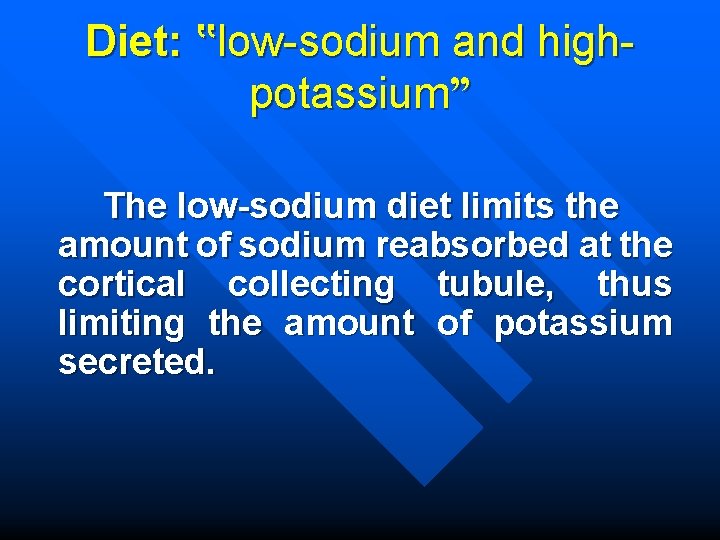 Diet: ‟low-sodium and highpotassium” The low-sodium diet limits the amount of sodium reabsorbed at