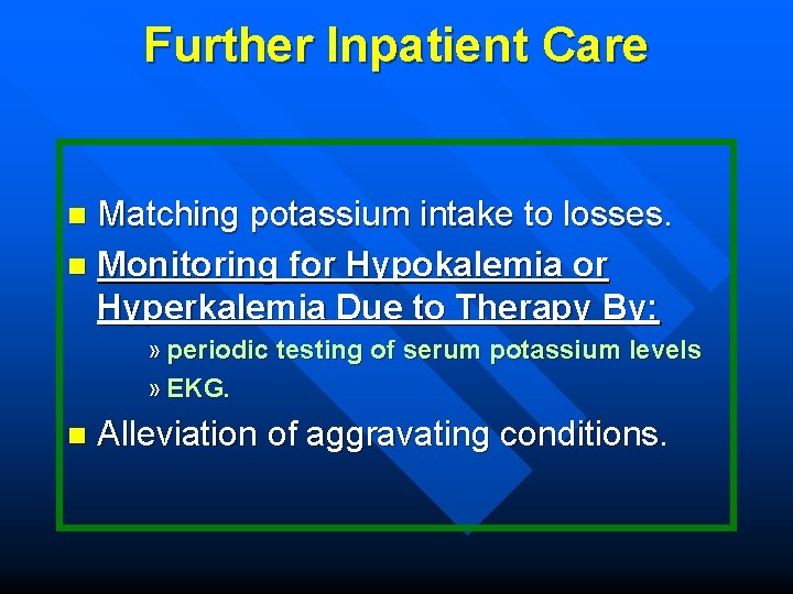 Further Inpatient Care Matching potassium intake to losses. n Monitoring for Hypokalemia or Hyperkalemia