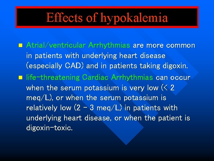 Effects of hypokalemia n n Atrial/ventricular Arrhythmias are more common in patients with underlying