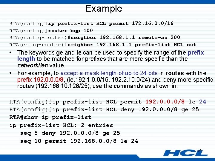Example RTA(config)#ip prefix-list HCL permit 172. 16. 0. 0/16 RTA(config)#router bgp 100 RTA(config-router)#neighbor 192.
