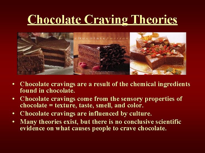 Chocolate Craving Theories • Chocolate cravings are a result of the chemical ingredients found