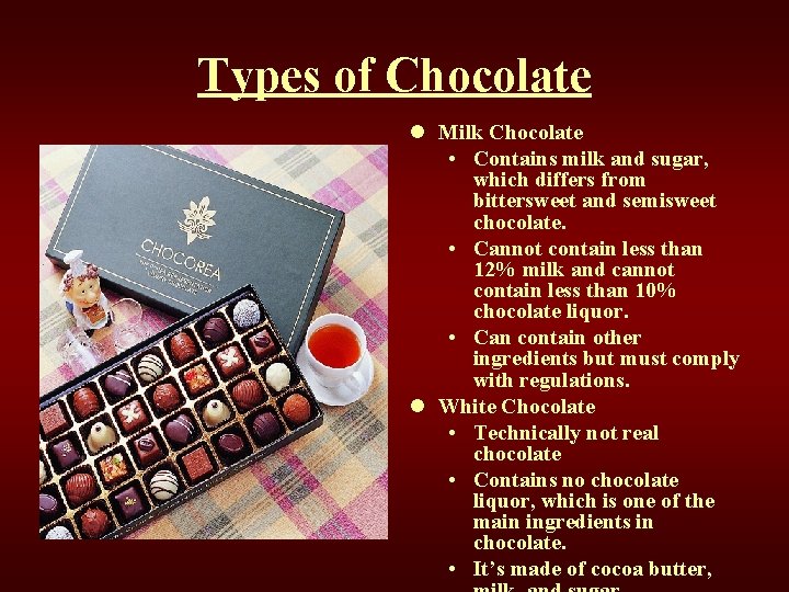 Types of Chocolate l Milk Chocolate • Contains milk and sugar, which differs from