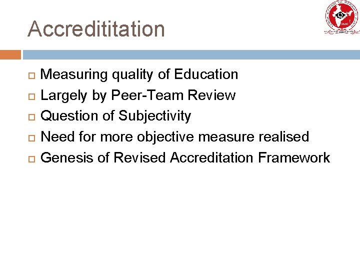 Accredititation Measuring quality of Education Largely by Peer-Team Review Question of Subjectivity Need for