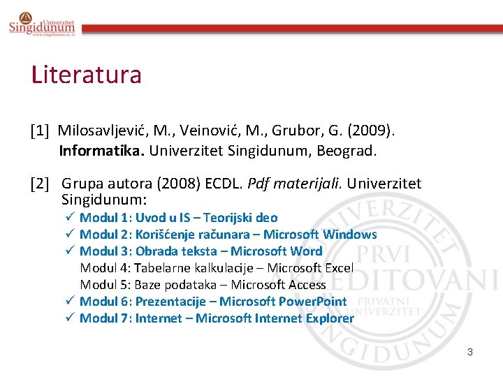Literatura 1 Milosavljević, M. , Veinović, M. , Grubor, G. (2009). Informatika. Univerzitet Singidunum,
