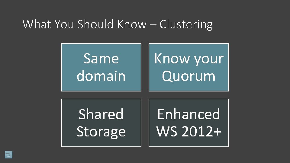 What You Should Know – Clustering Same domain Know your Quorum Shared Storage Enhanced
