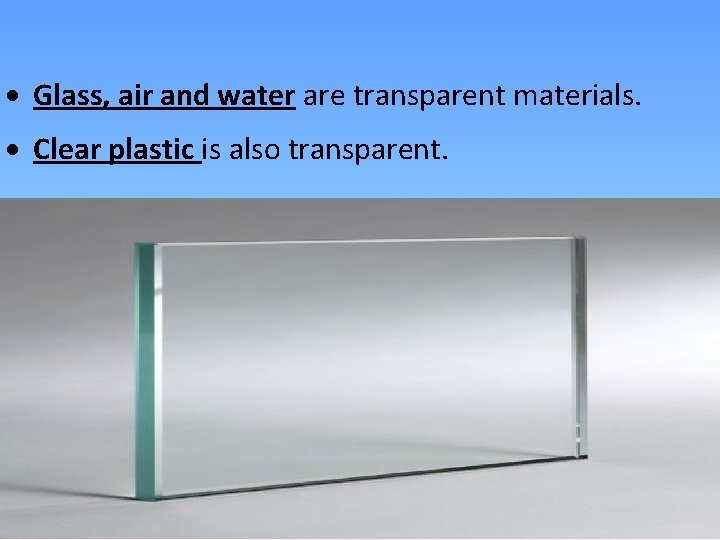  Glass, air and water are transparent materials. Clear plastic is also transparent. 