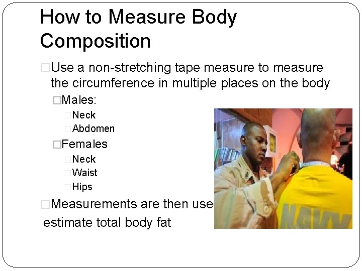 How to Measure Body Composition �Use a non-stretching tape measure to measure the circumference