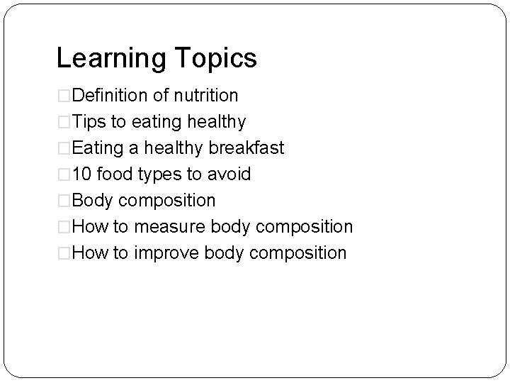 Learning Topics �Definition of nutrition �Tips to eating healthy �Eating a healthy breakfast �