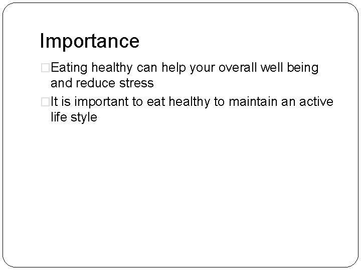 Importance �Eating healthy can help your overall well being and reduce stress �It is