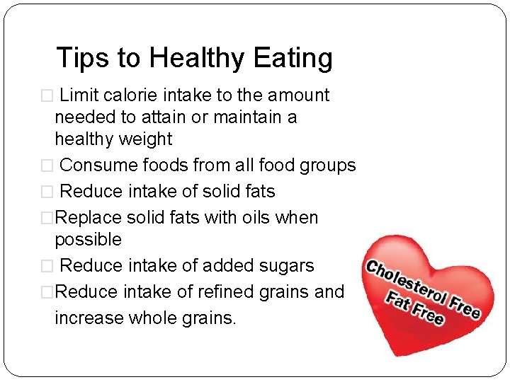 Tips to Healthy Eating � Limit calorie intake to the amount needed to attain