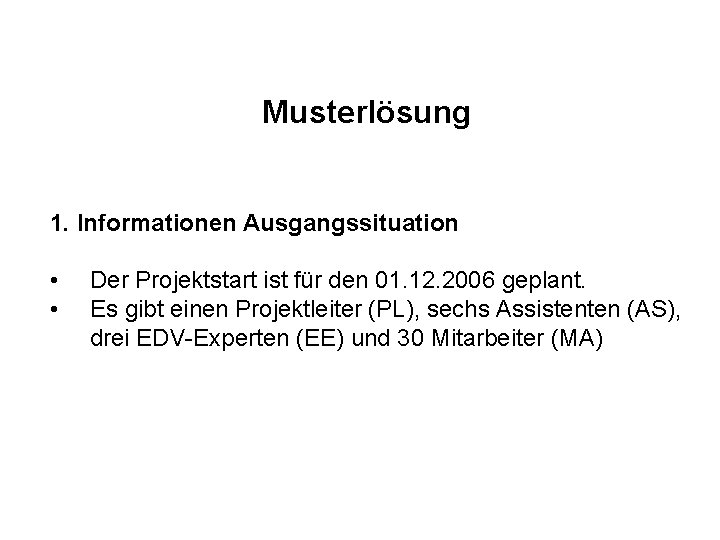 Musterlösung 1. Informationen Ausgangssituation • • Der Projektstart ist für den 01. 12. 2006