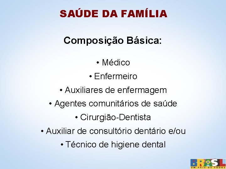 SAÚDE DA FAMÍLIA Composição Básica: • Médico • Enfermeiro • Auxiliares de enfermagem •