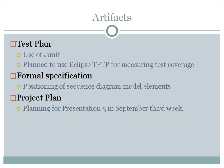 Artifacts �Test Plan Use of Junit Planned to use Eclipse TPTP for measuring test