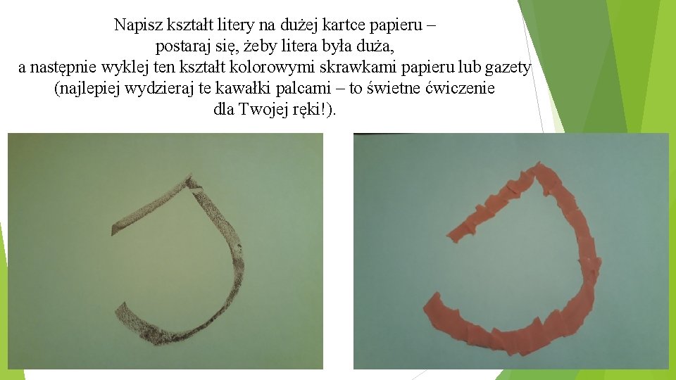 Napisz kształt litery na dużej kartce papieru – postaraj się, żeby litera była duża,