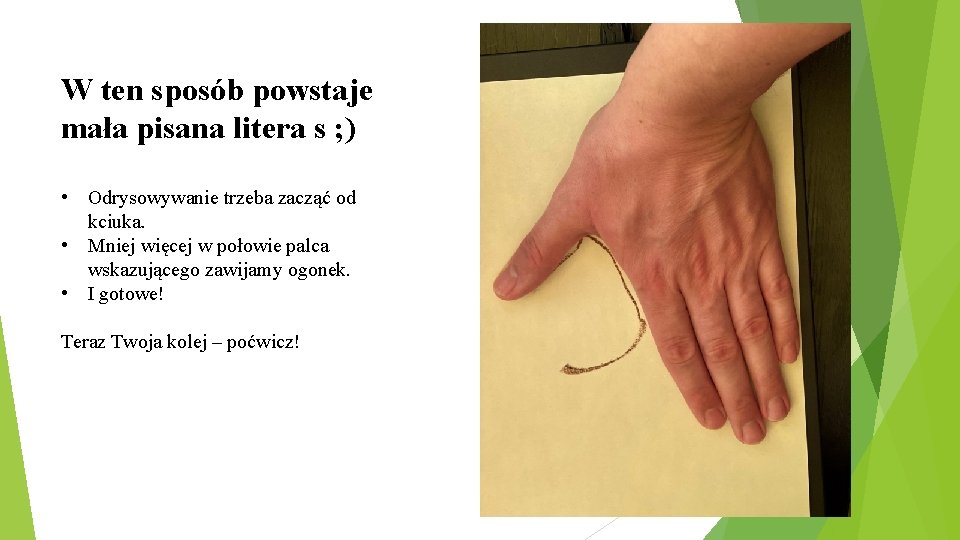 W ten sposób powstaje mała pisana litera s ; ) • Odrysowywanie trzeba zacząć