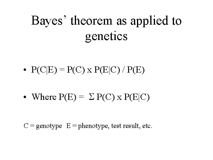 Bayes’ theorem as applied to genetics • P(C|E) = P(C) x P(E|C) / P(E) Bayes’ theorem as applied to genetics • P(C|E) = P(C) x P(E|C) / P(E)