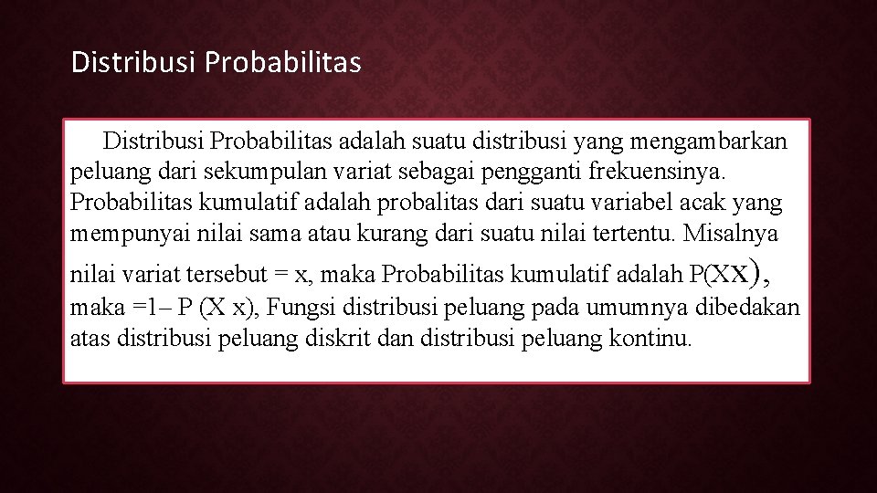 Distribusi Probabilitas adalah suatu distribusi yang mengambarkan peluang dari sekumpulan variat sebagai pengganti frekuensinya.