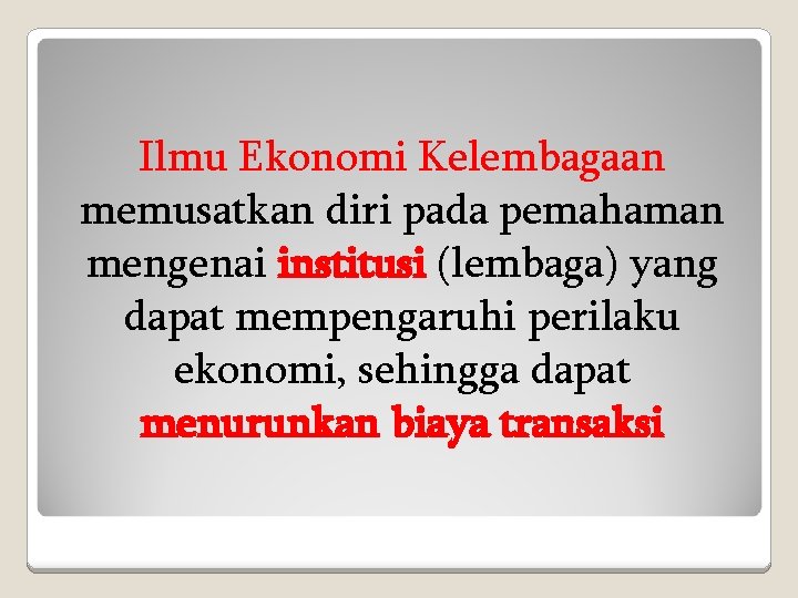 Ilmu Ekonomi Kelembagaan memusatkan diri pada pemahaman mengenai institusi (lembaga) yang dapat mempengaruhi perilaku