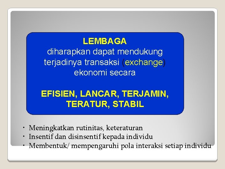 LEMBAGA diharapkan dapat mendukung terjadinya transaksi (exchange) ekonomi secara EFISIEN, LANCAR, TERJAMIN, TERATUR, STABIL