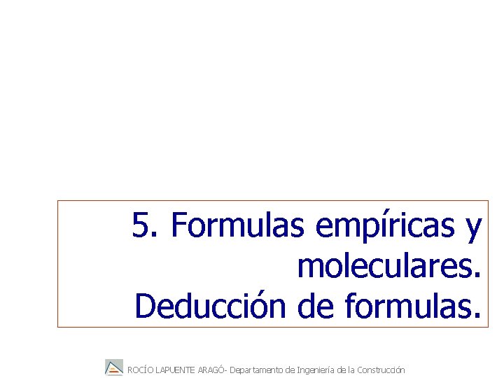 5. Formulas empíricas y moleculares. Deducción de formulas. ROCÍO LAPUENTE ARAGÓ- Departamento de Ingeniería