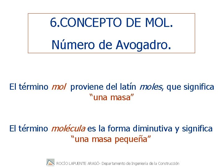 6. CONCEPTO DE MOL. Número de Avogadro. El término mol proviene del latín moles,