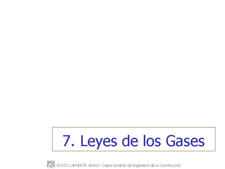 7. Leyes de los Gases ROCÍO LAPUENTE ARAGÓ- Departamento de Ingeniería de la Construcción
