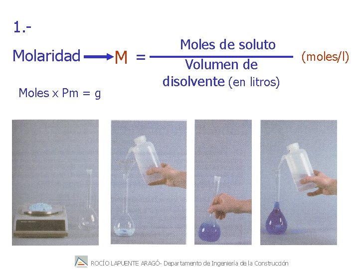 1. Molaridad M= Moles x Pm = g Moles de soluto Volumen de disolvente