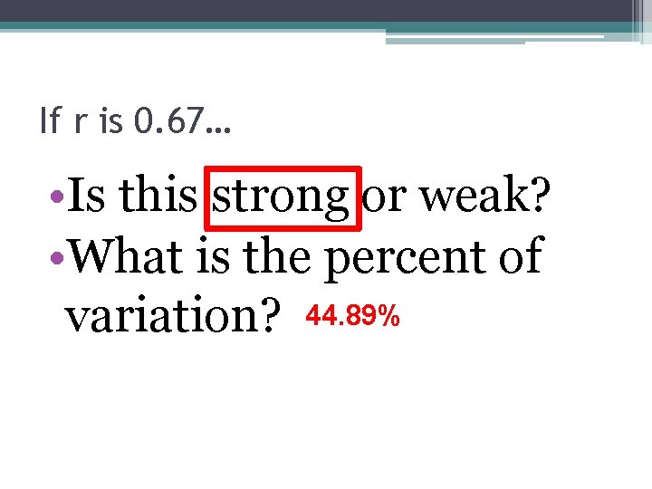 If r is 0. 67… • Is this strong or weak? • What is