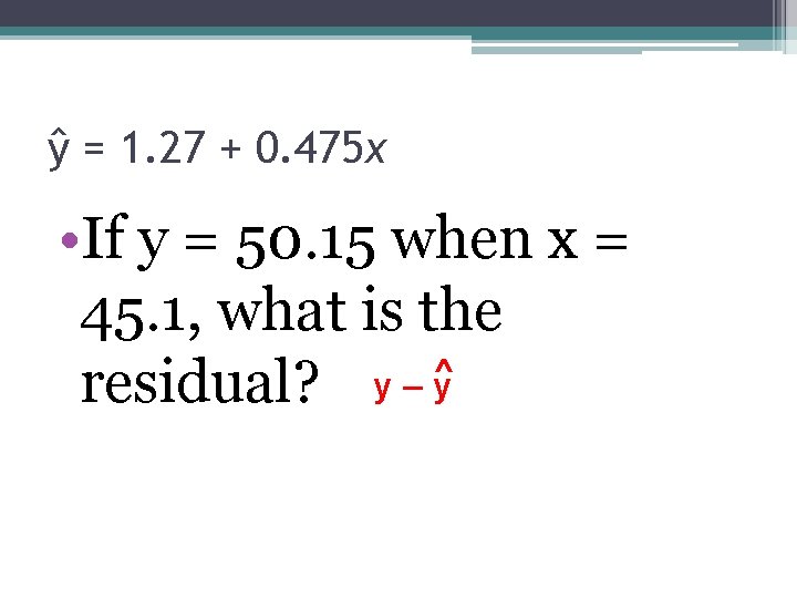 ŷ = 1. 27 + 0. 475 x • If y = 50. 15