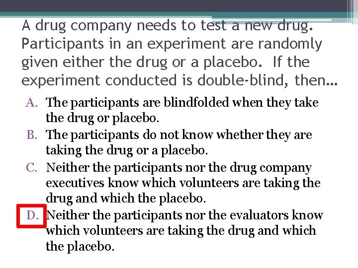 A drug company needs to test a new drug. Participants in an experiment are