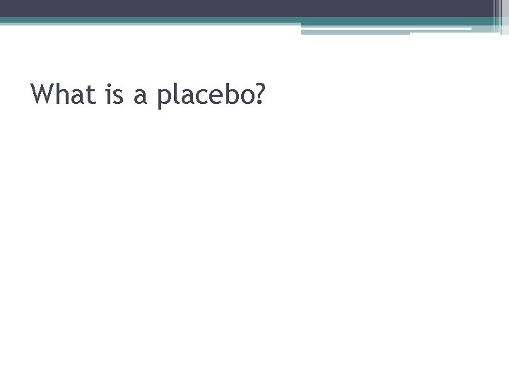 What is a placebo? 