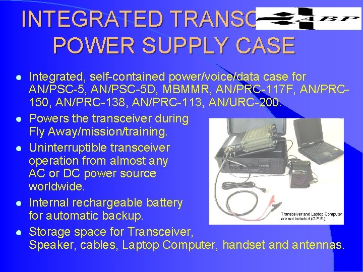 INTEGRATED TRANSCEIVER POWER SUPPLY CASE l l l Integrated, self-contained power/voice/data case for AN/PSC-5,