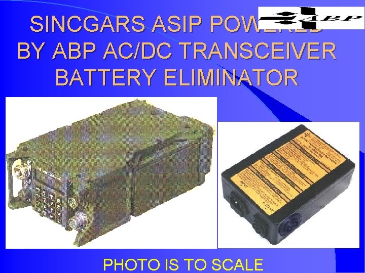 SINCGARS ASIP POWERED BY ABP AC/DC TRANSCEIVER BATTERY ELIMINATOR PHOTO IS TO SCALE 