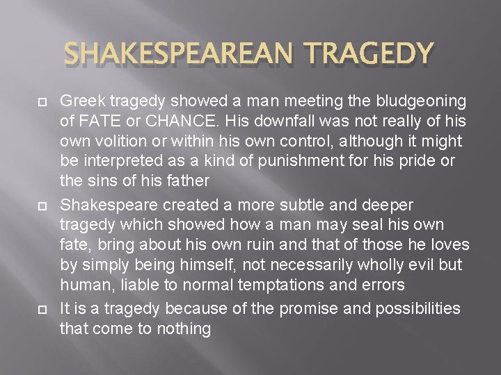 SHAKESPEAREAN TRAGEDY Greek tragedy showed a man meeting the bludgeoning of FATE or CHANCE.