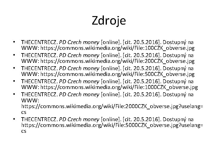 Zdroje • THECENTRECZ. PD Czech money [online]. [cit. 20. 5. 2016]. Dostupný na WWW: