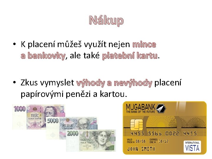 Nákup • K placení můžeš využít nejen mince a bankovky, ale také platební kartu.