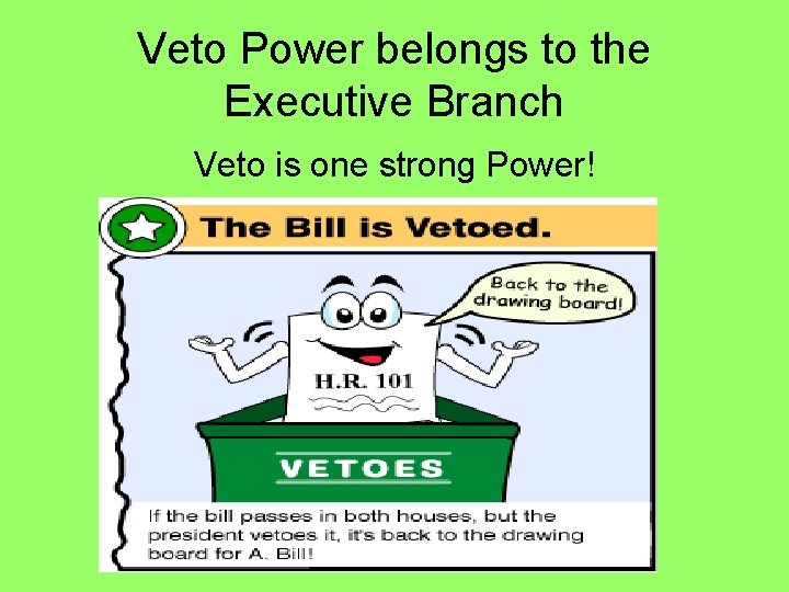 Veto Power belongs to the Executive Branch Veto is one strong Power! 