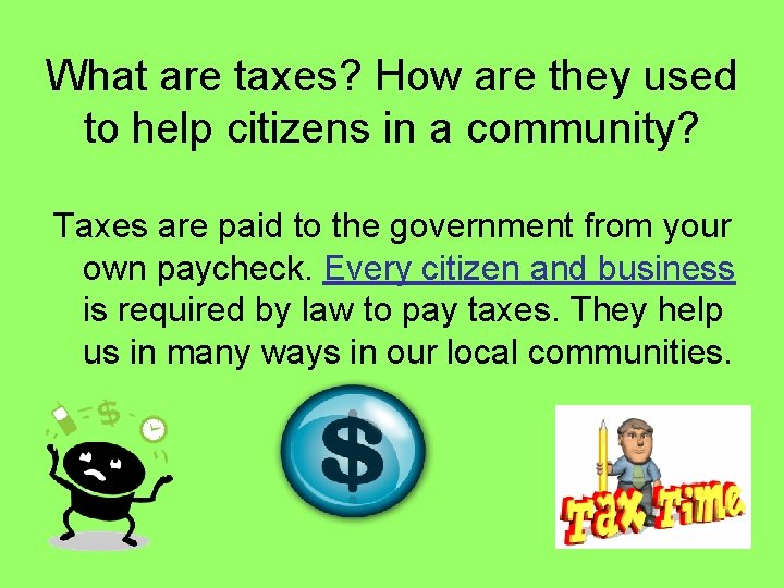 What are taxes? How are they used to help citizens in a community? Taxes