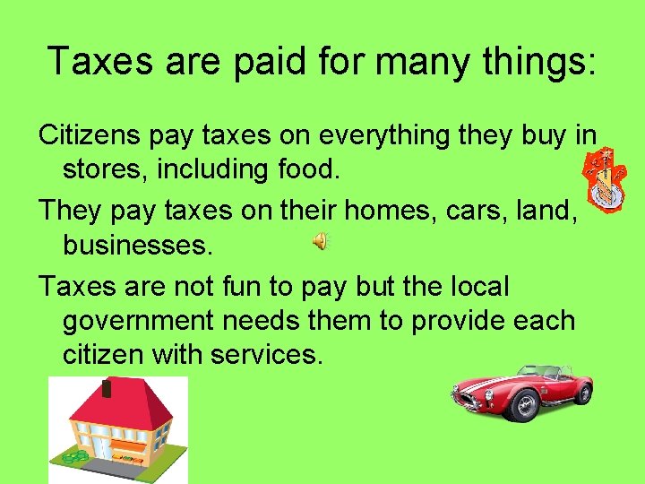 Taxes are paid for many things: Citizens pay taxes on everything they buy in