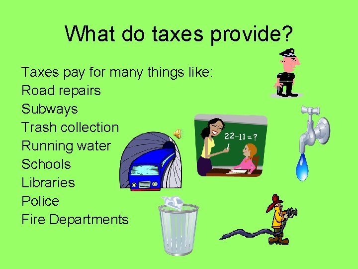 What do taxes provide? Taxes pay for many things like: Road repairs Subways Trash