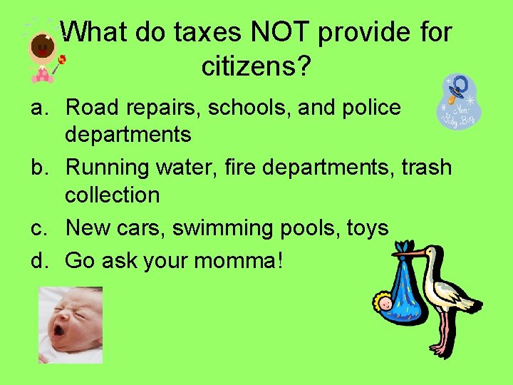 What do taxes NOT provide for citizens? a. Road repairs, schools, and police departments