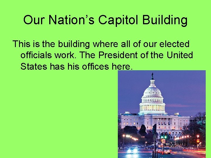 Our Nation’s Capitol Building This is the building where all of our elected officials