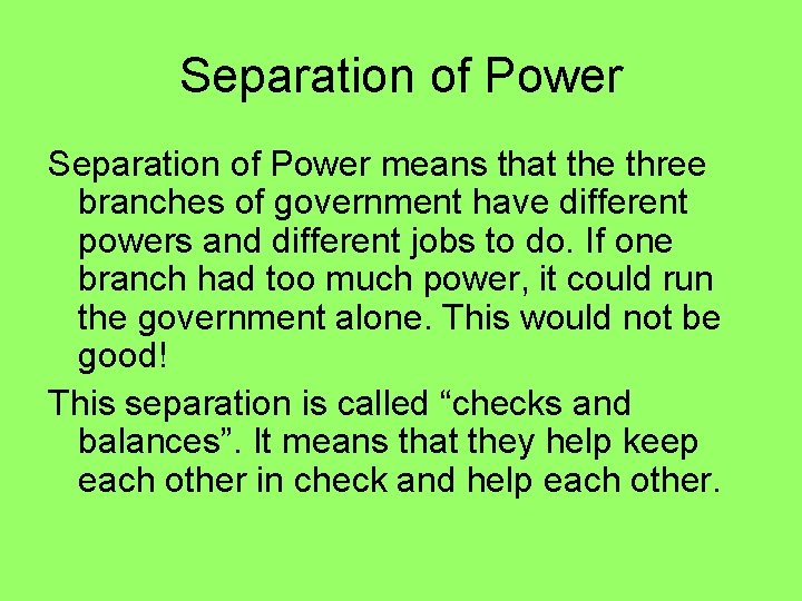 Separation of Power means that the three branches of government have different powers and